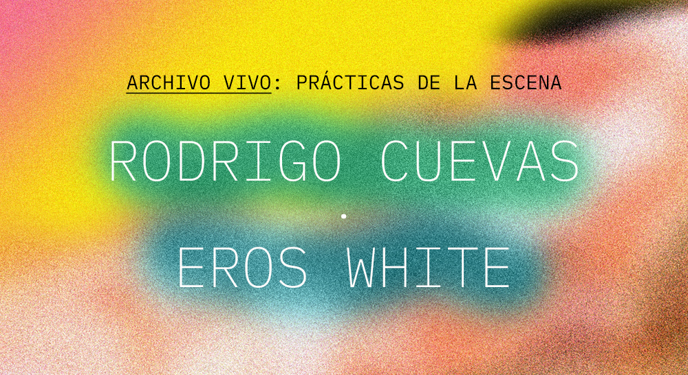 Archivo vivo: prácticas de la escena. Rodrigo Cuevas-Eros White