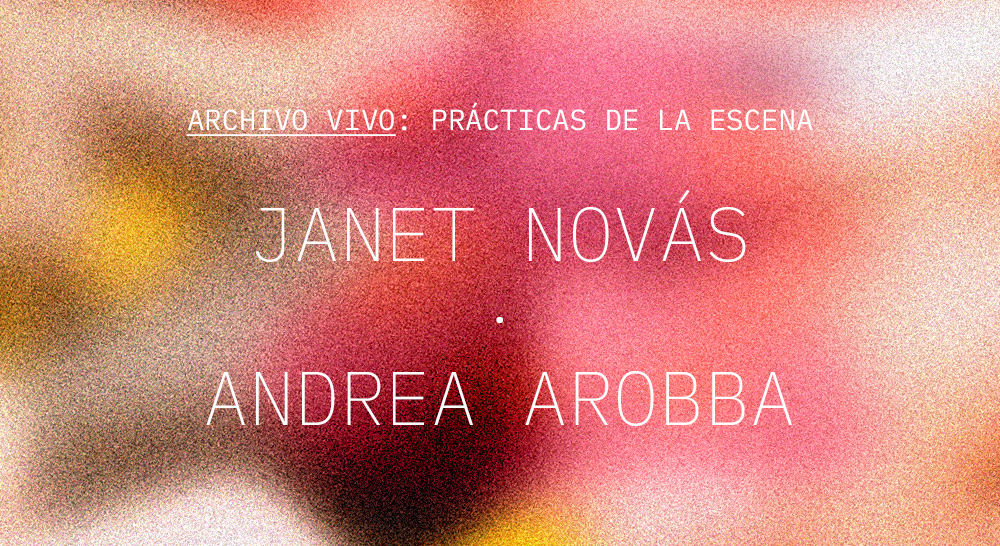 Archivo vivo: prácticas de la escena. Janet Novás-Andrea Arobba