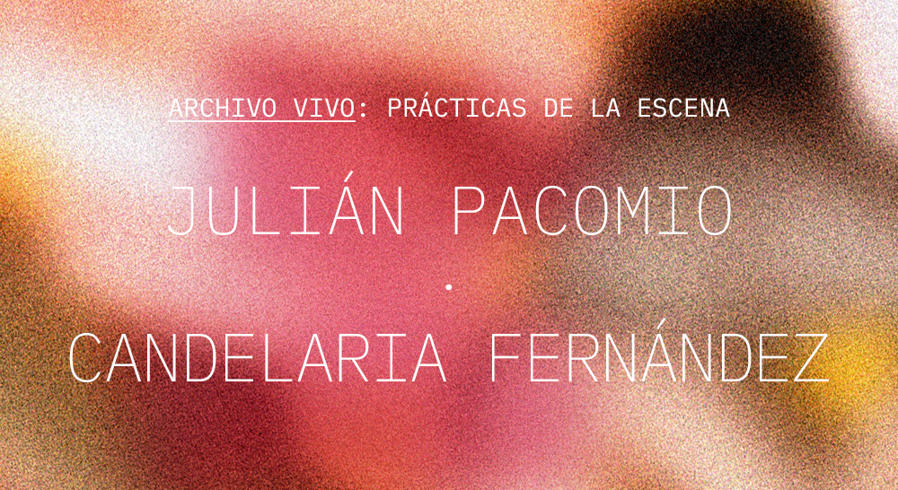 Archivo vivo: prácticas de la escena. Julián Pacomio - Candelaria Fernández
