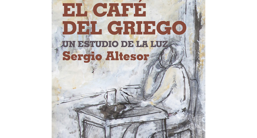 «El café del griego, un estudio de la luz». Una novela de Sergio Altesor