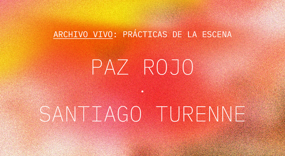 Archivo vivo: prácticas de la escena. Paz Rojo-Santiago Turenne