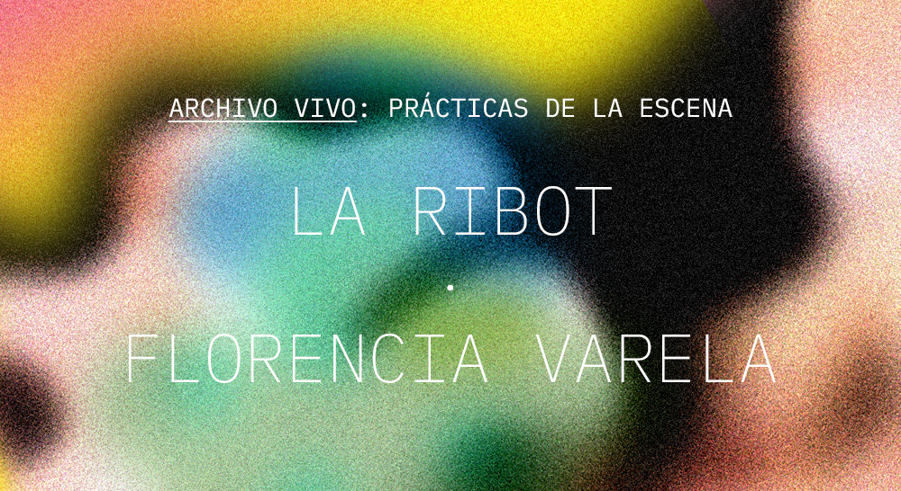 Archivo vivo: prácticas de la escena. La Ribot – Florencia Varela