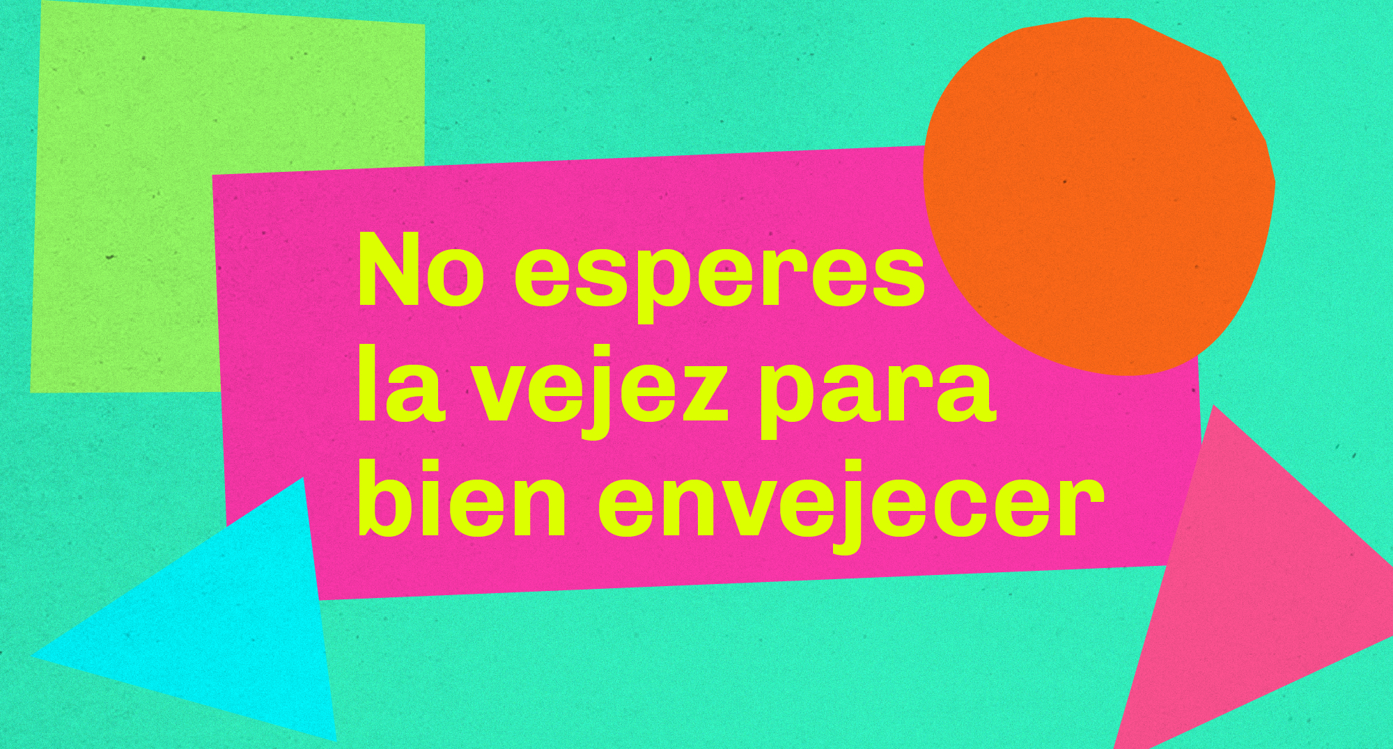 No esperes la vejez para bien envejecer